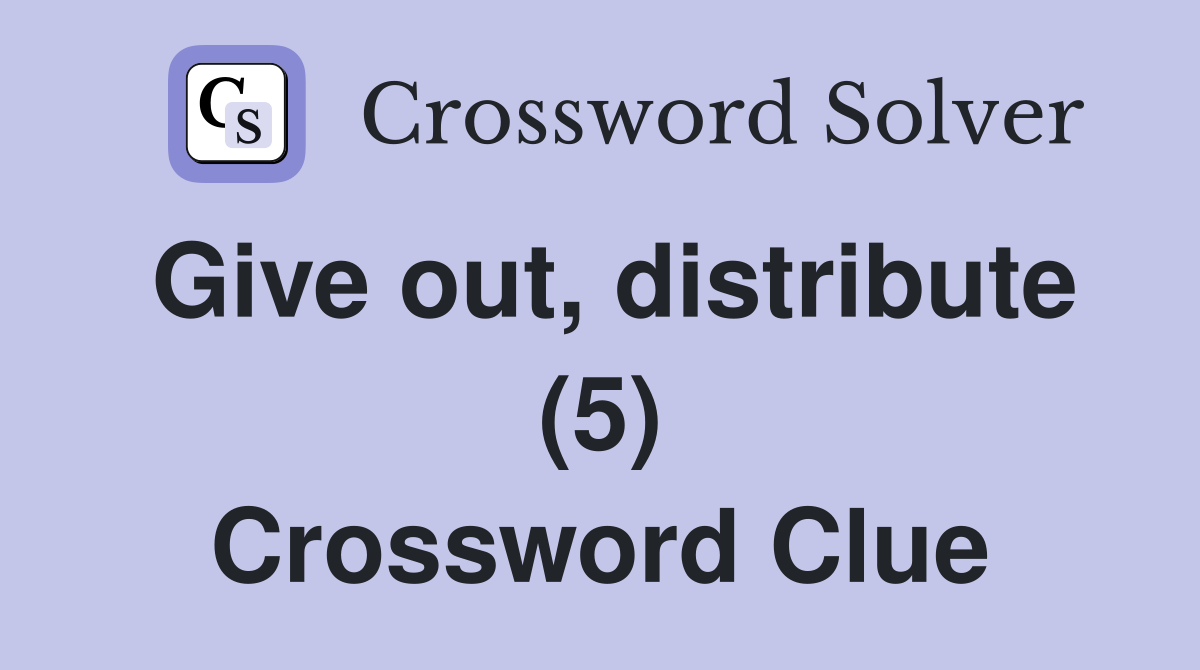 Give out, distribute (5) Crossword Clue Answers Crossword Solver
